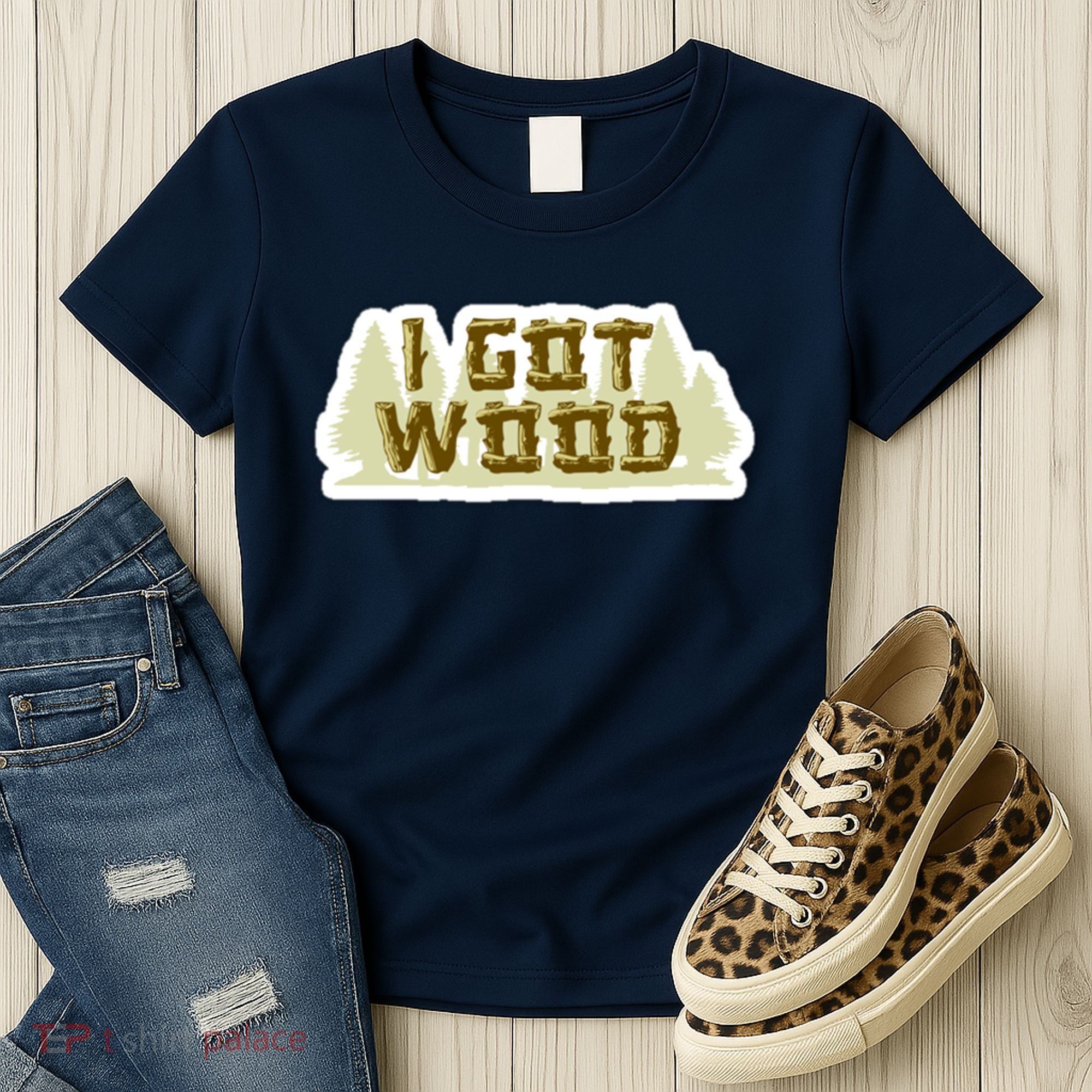 I Got Wood Women's T-Shirt