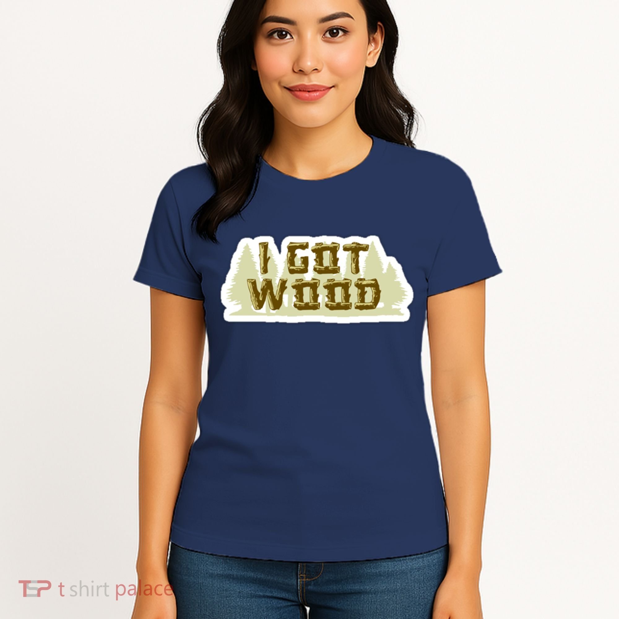 I Got Wood Women's T-Shirt