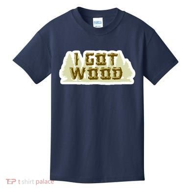 I Got Wood Kids T-Shirt