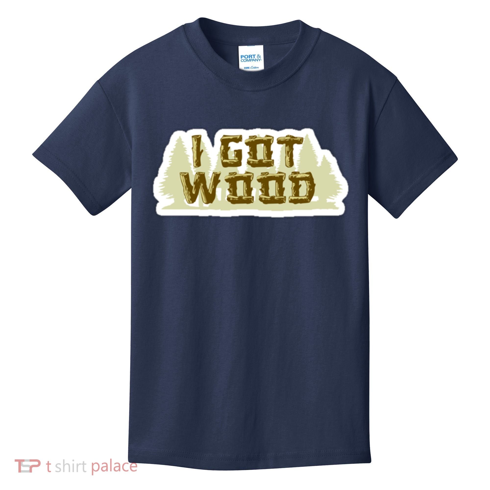I Got Wood Kids T-Shirt