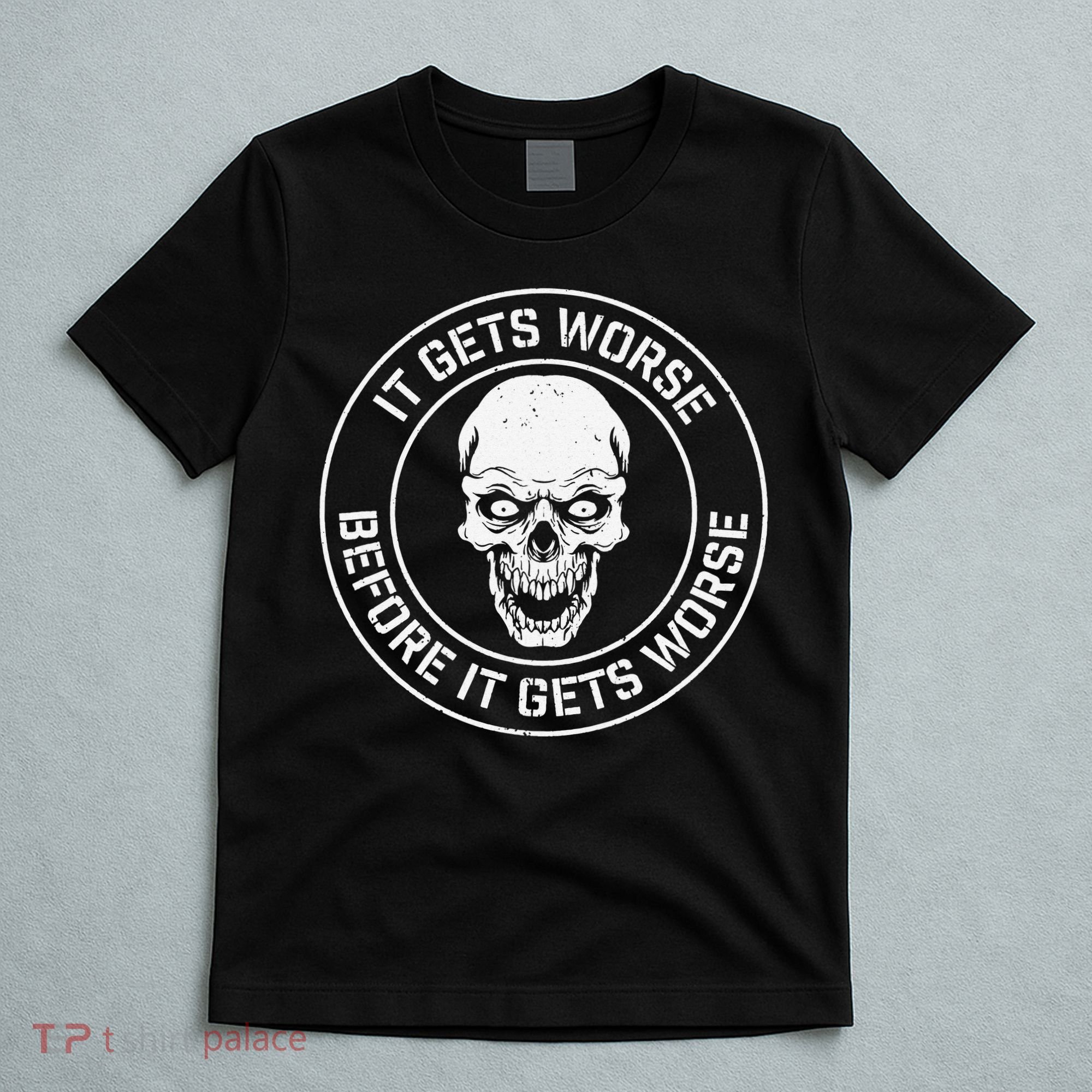 It Gets Worse Before It Gets Worse Prepper Survivalist Skull T-Shirt
