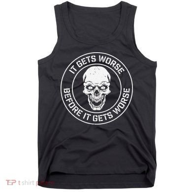It Gets Worse Before It Gets Worse Prepper Survivalist Skull Tank Top