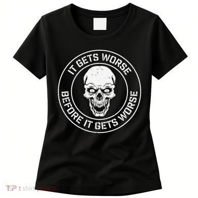 It Gets Worse Before It Gets Worse Prepper Survivalist Skull Women's T-Shirt