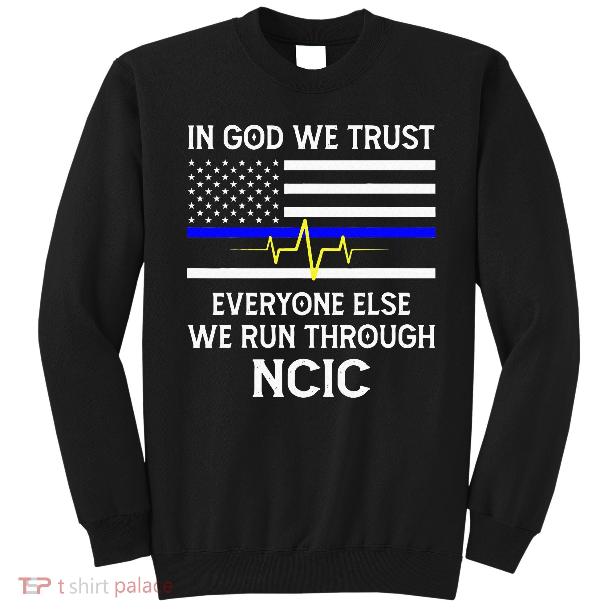 In God We Trust Everyone Else We Run Through NCIC Dispatcher Sweatshirt