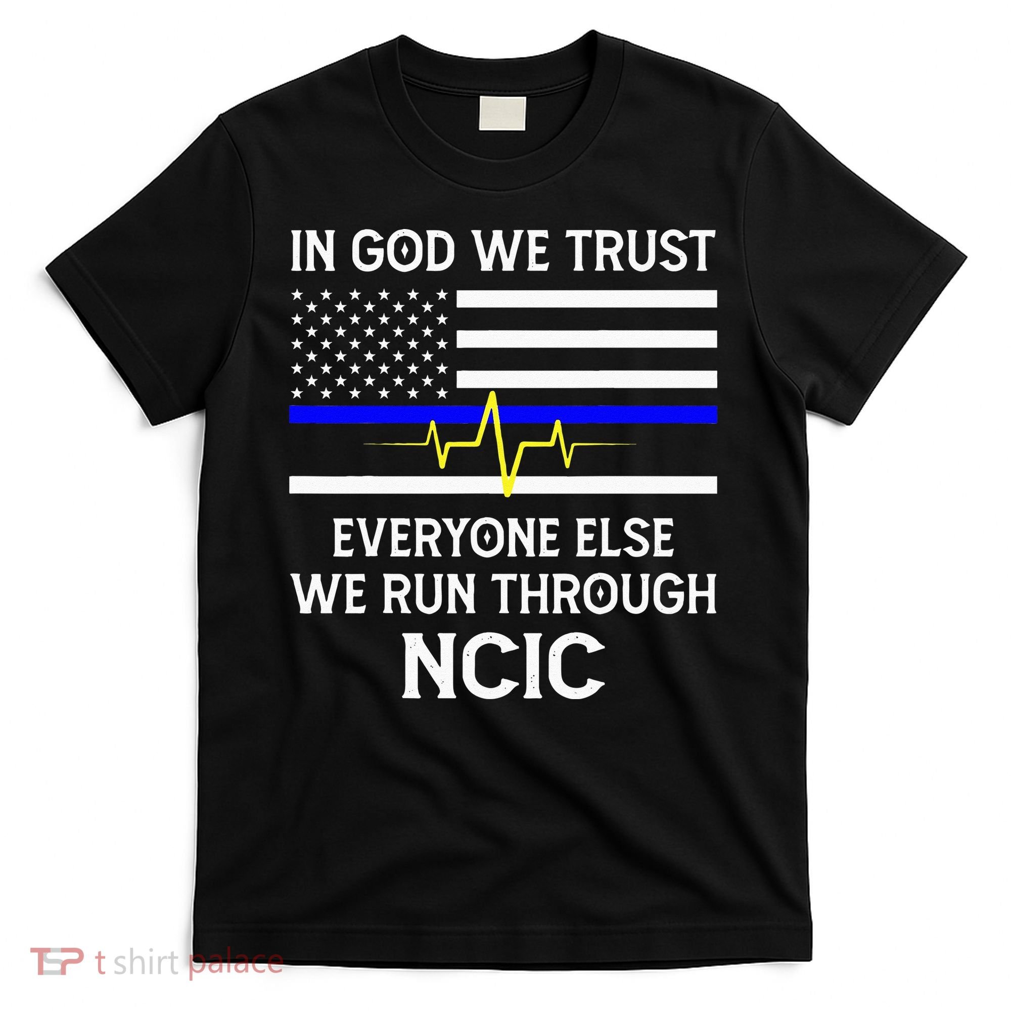 In God We Trust Everyone Else We Run Through NCIC Dispatcher T-Shirt