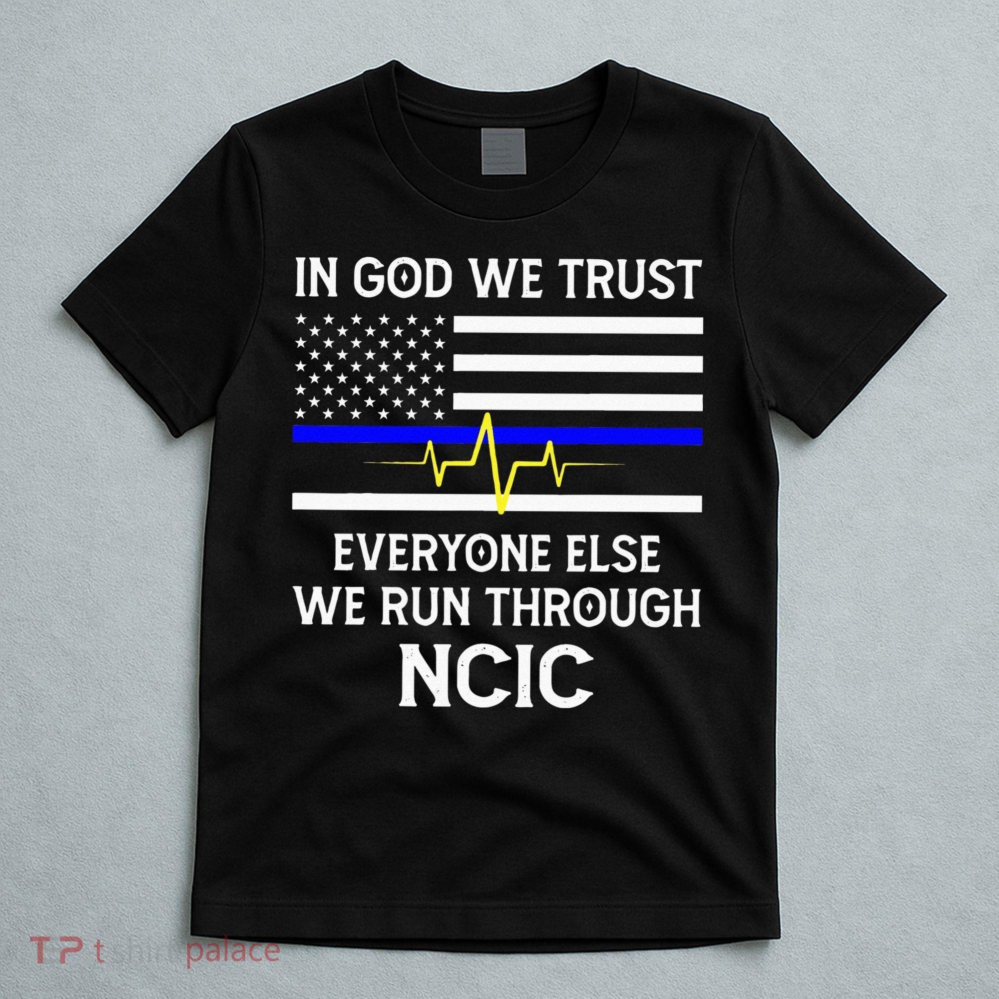 In God We Trust Everyone Else We Run Through NCIC Dispatcher T-Shirt