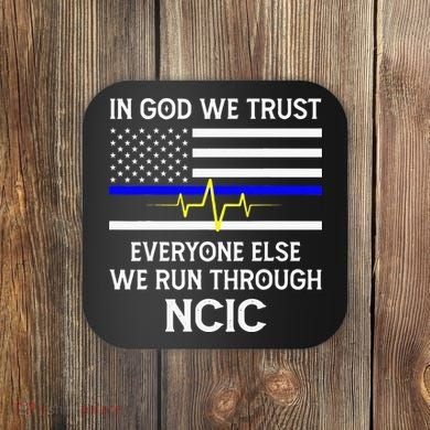 In God We Trust Everyone Else We Run Through NCIC Dispatcher Coaster