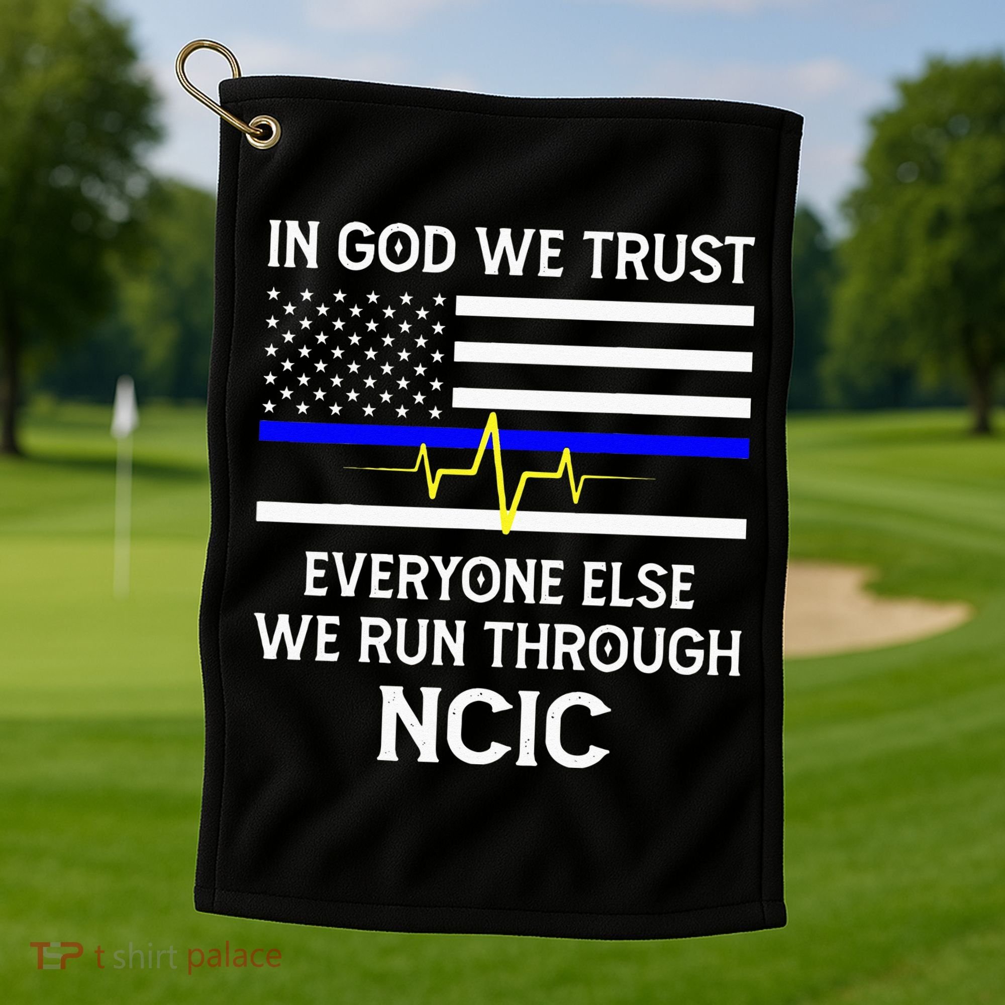 In God We Trust Everyone Else We Run Through NCIC Dispatcher Golf Towel