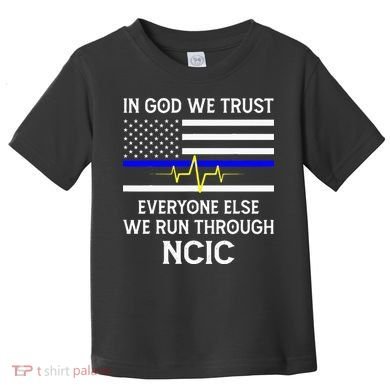 In God We Trust Everyone Else We Run Through NCIC Dispatcher Toddler T-Shirt