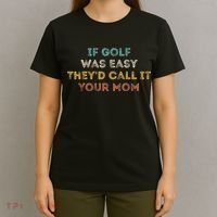 If Golf Was Easy They'd Call It Your Mom T-Shirt thumb 4