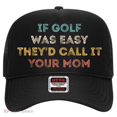If Golf Was Easy They'd Call It Your Mom Hat