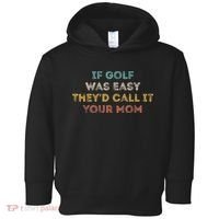 If Golf Was Easy They'd Call It Your Mom Toddler Hoodie thumb 0