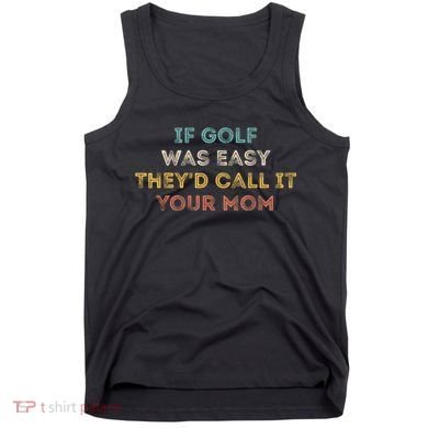 If Golf Was Easy They'd Call It Your Mom Tank Top