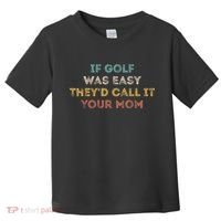 If Golf Was Easy They'd Call It Your Mom Toddler T-Shirt thumb 0