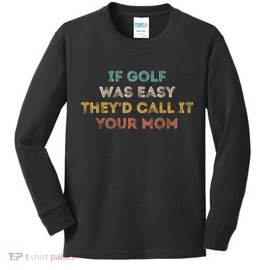 If Golf Was Easy They'd Call It Your Mom Kids Long Sleeve Shirt