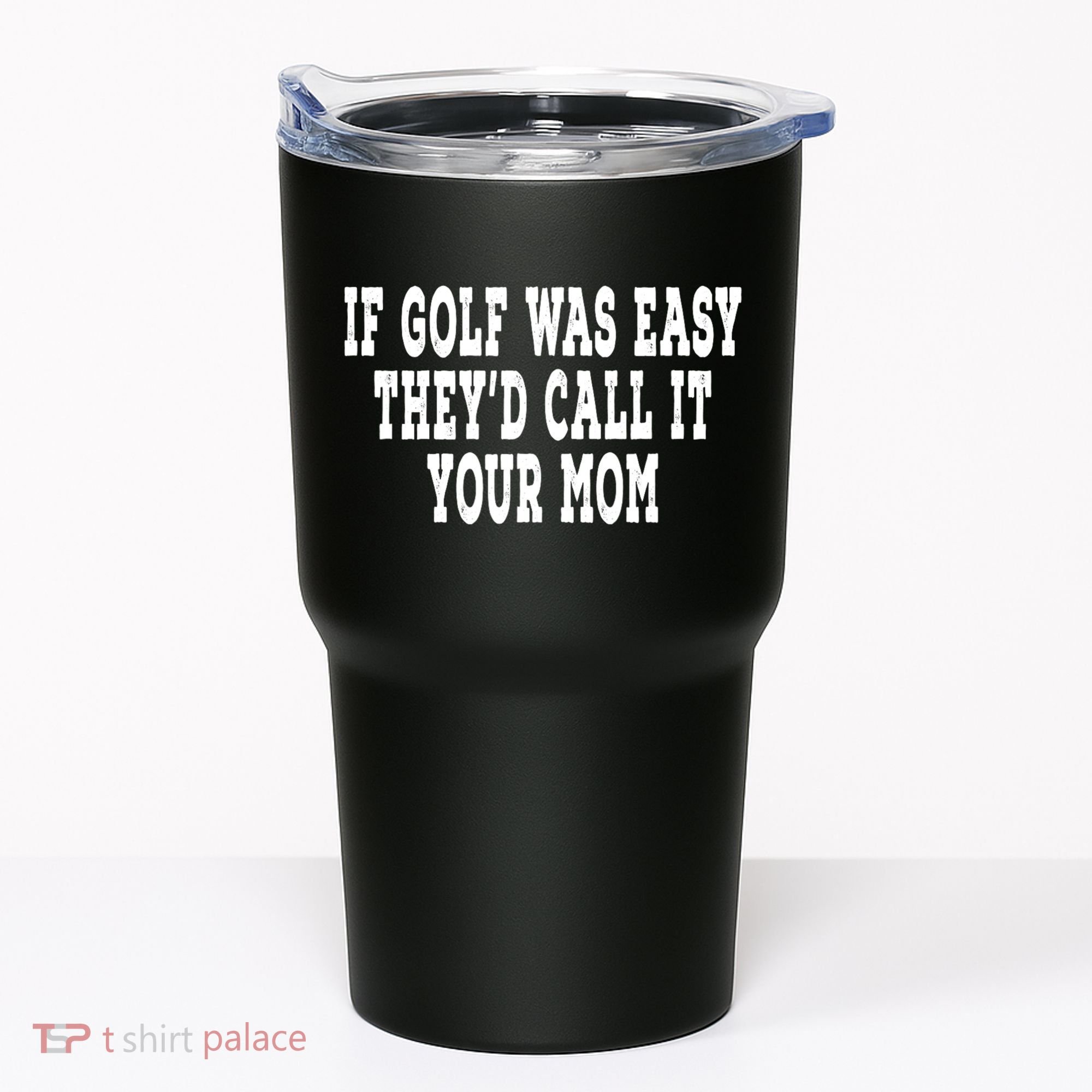 If Golf Was Easy TheyD Call It Your Mom Distressed Tumbler