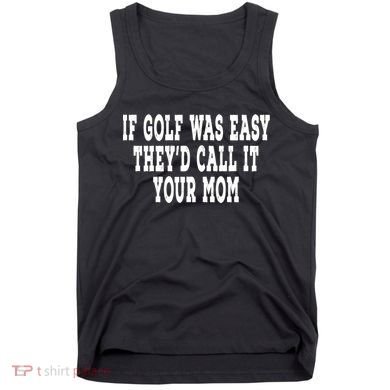 If Golf Was Easy TheyD Call It Your Mom Distressed Tank Top
