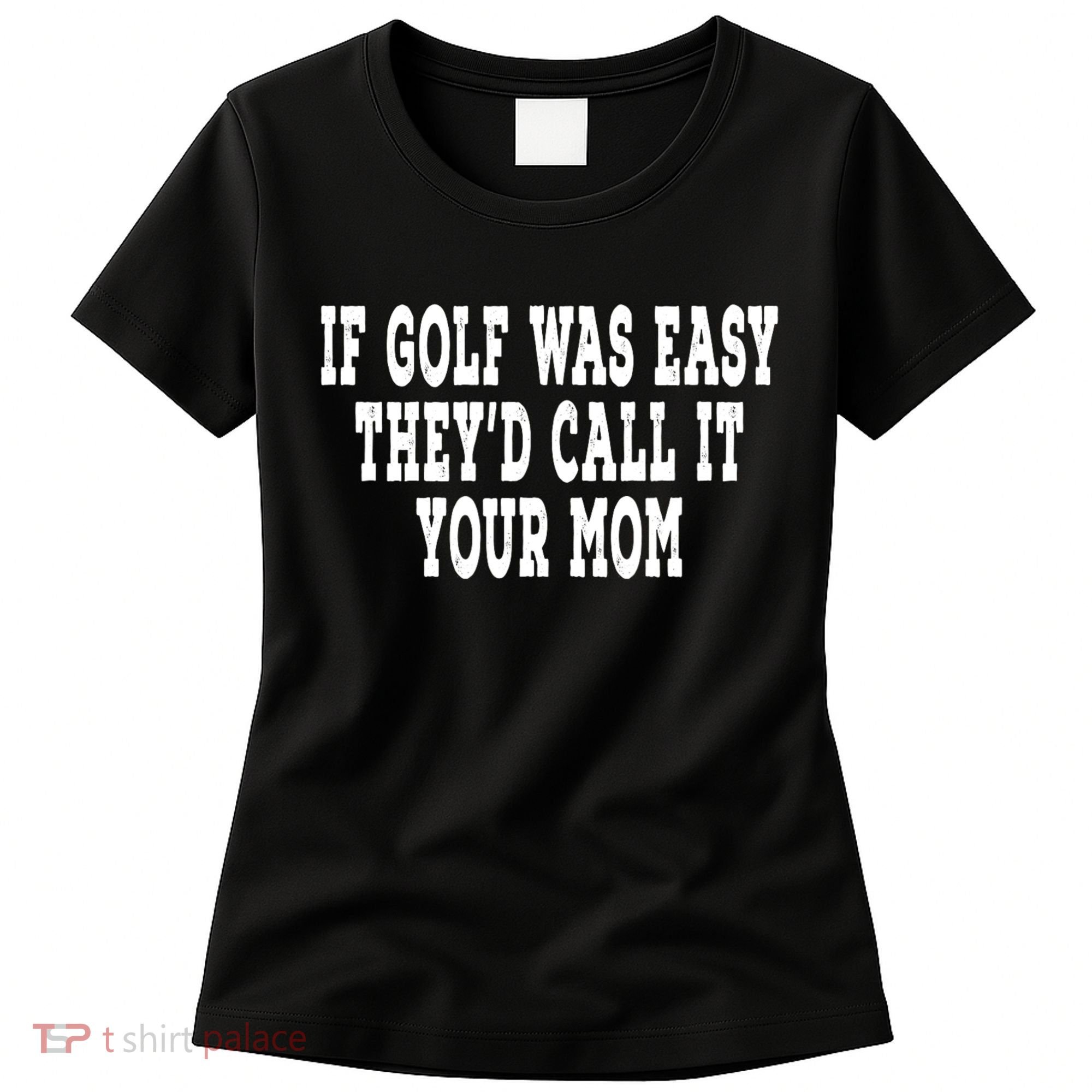 If Golf Was Easy TheyD Call It Your Mom Distressed Women's T-Shirt
