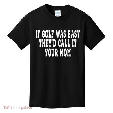 If Golf Was Easy TheyD Call It Your Mom Distressed Kids T-Shirt