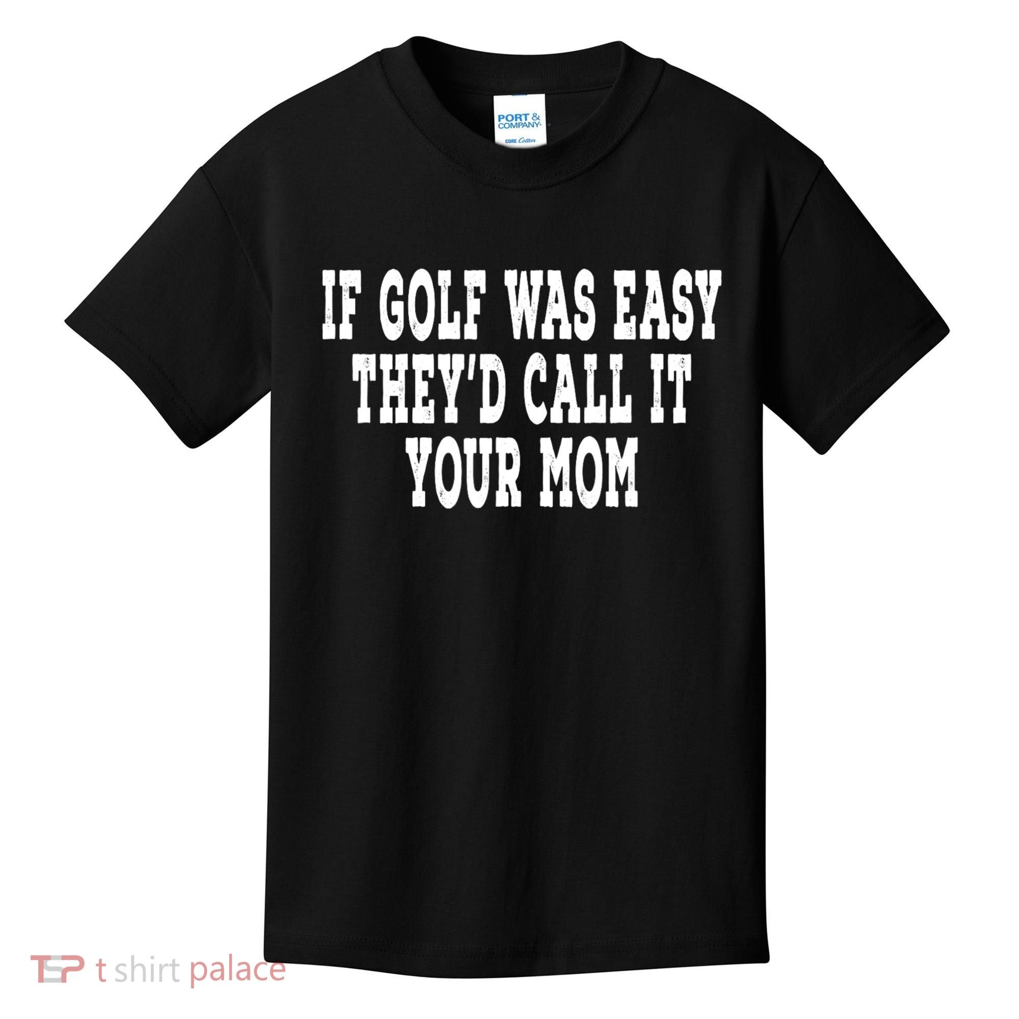 If Golf Was Easy TheyD Call It Your Mom Distressed Kids T-Shirt