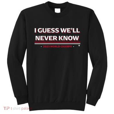 I Guess WeLl Never Know Texas Baseball Sweatshirt