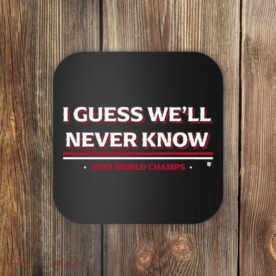 I Guess WeLl Never Know Texas Baseball Coaster