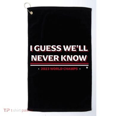 I Guess WeLl Never Know Texas Baseball Golf Towel