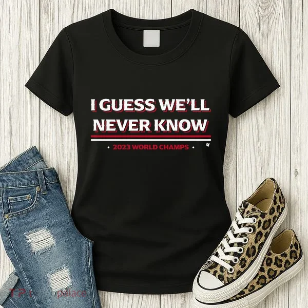 I Guess WeLl Never Know Texas Baseball Women's T-Shirt