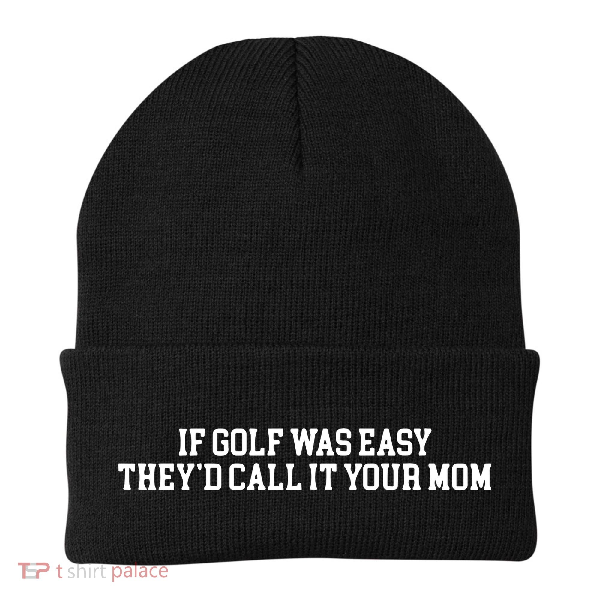 If Golf Was Easy Theyd Call It Your Mom Funny Golfers Gift Beanie