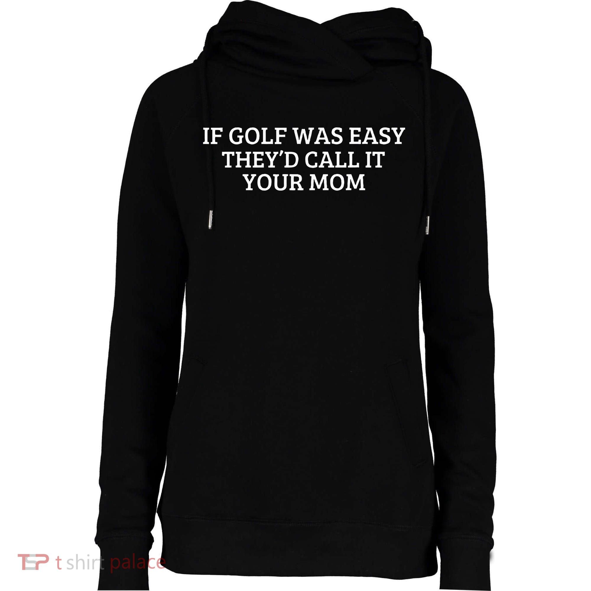 If Golf Was Easy They'd Call It Your Mom  Distressed   Womens Funnel Neck Pullover Hood