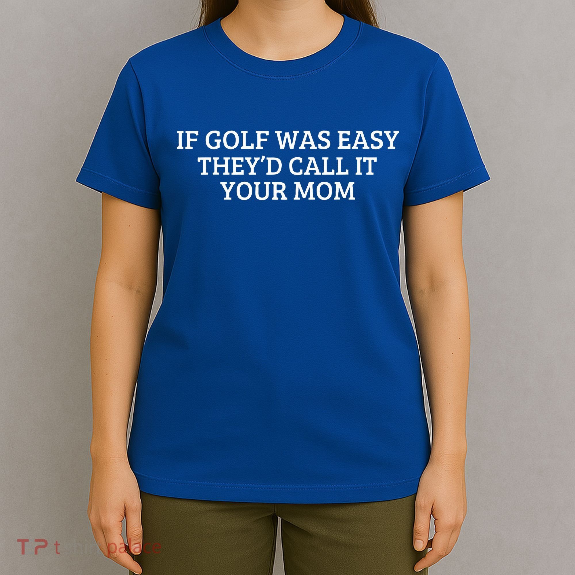 If Golf Was Easy They'd Call It Your Mom  Distressed   T-Shirt