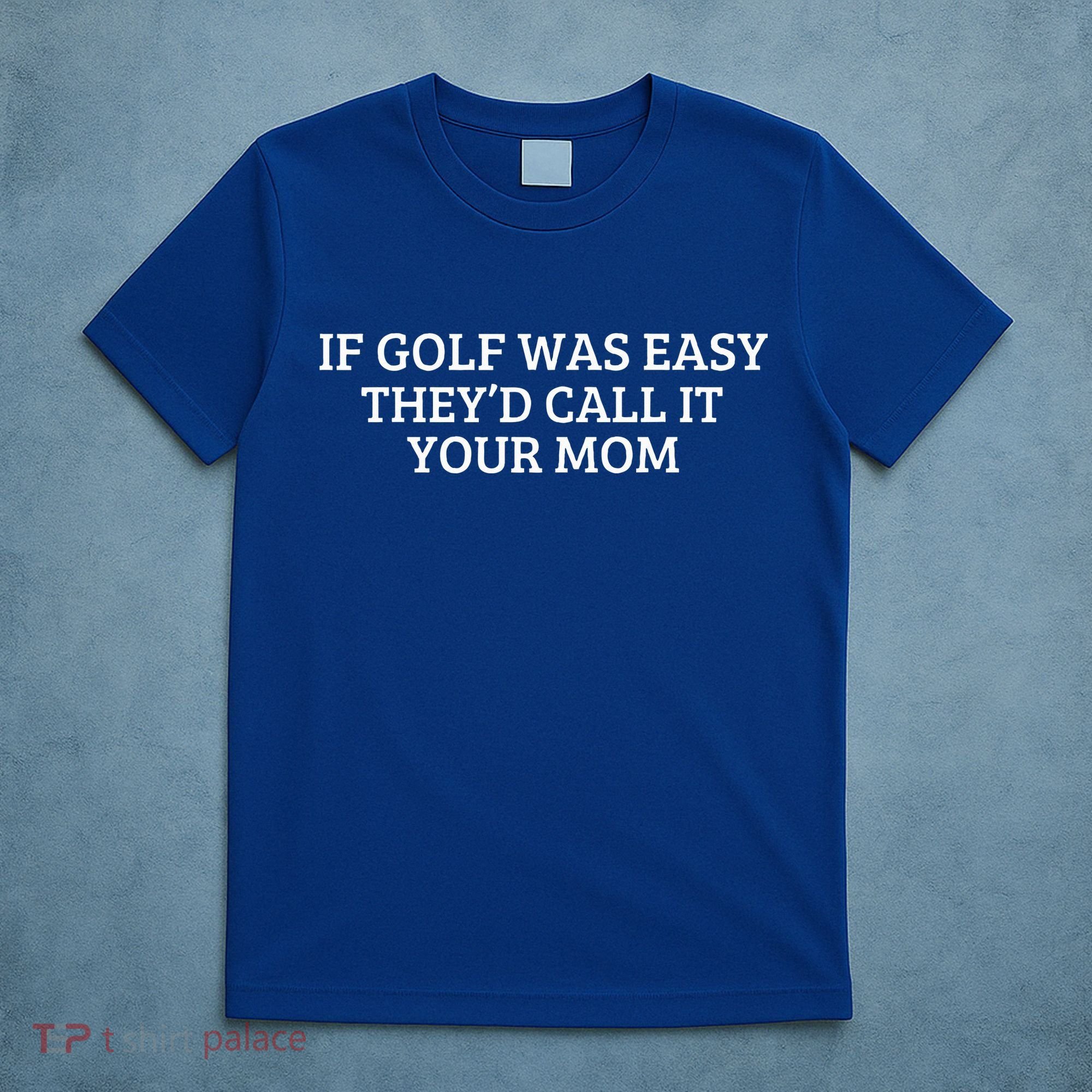 If Golf Was Easy They'd Call It Your Mom  Distressed   T-Shirt