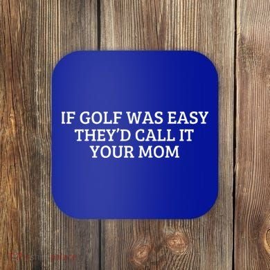 If Golf Was Easy They'd Call It Your Mom  Distressed   Coaster