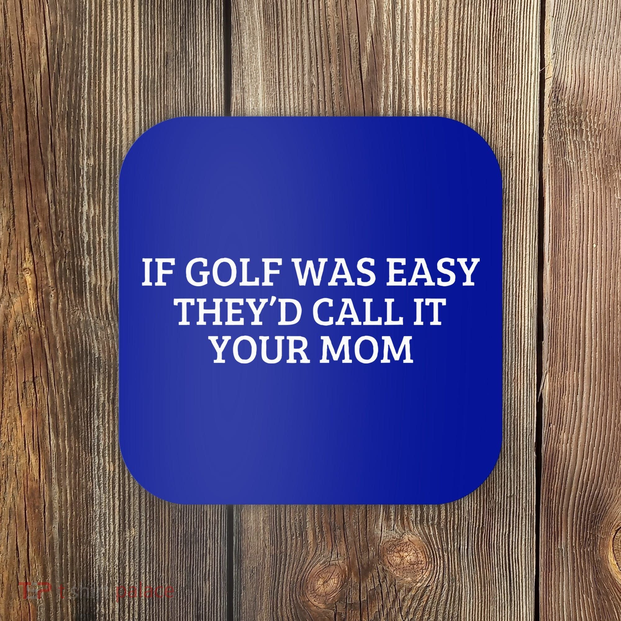 If Golf Was Easy They'd Call It Your Mom  Distressed   Coaster