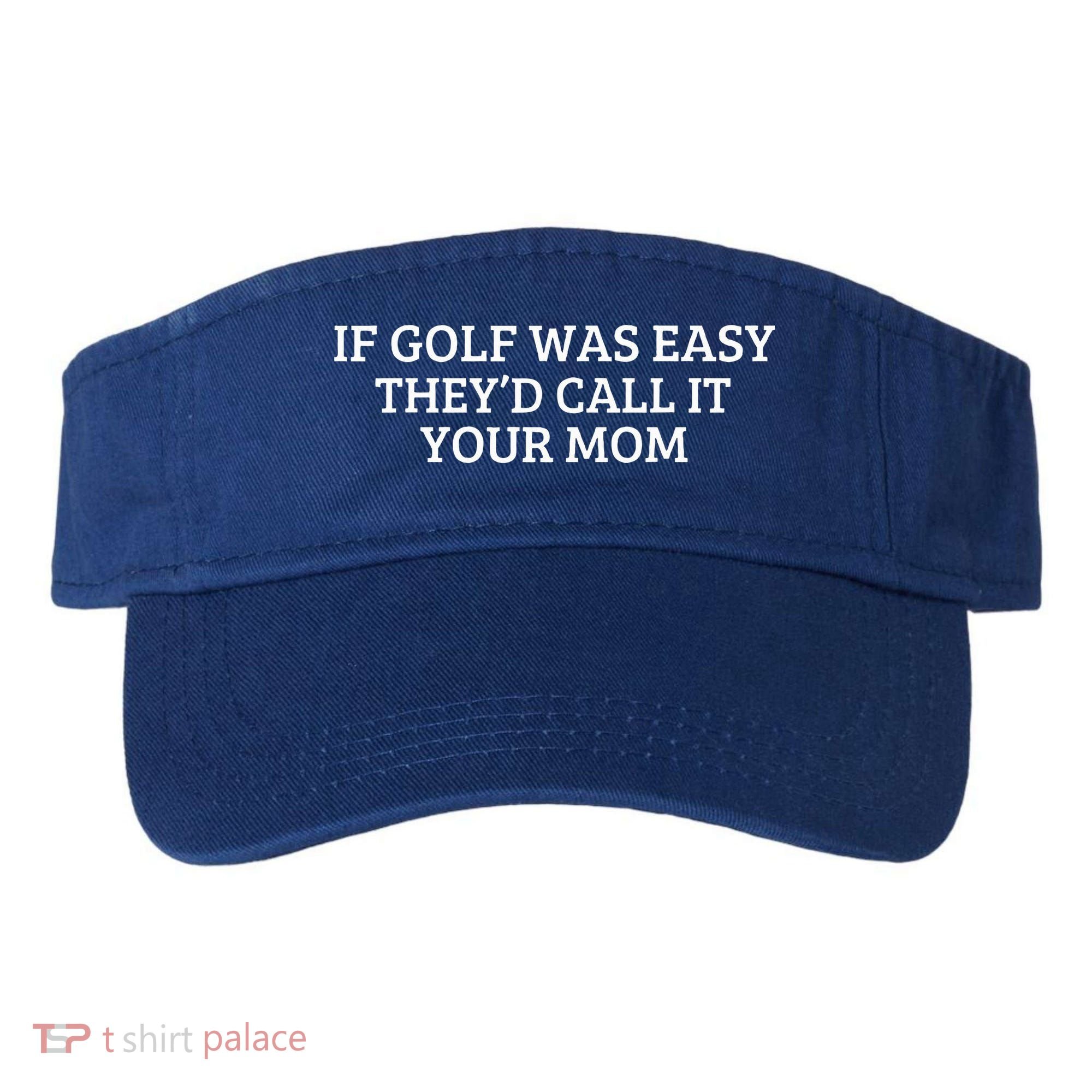 If Golf Was Easy They'd Call It Your Mom  Distressed   Visor