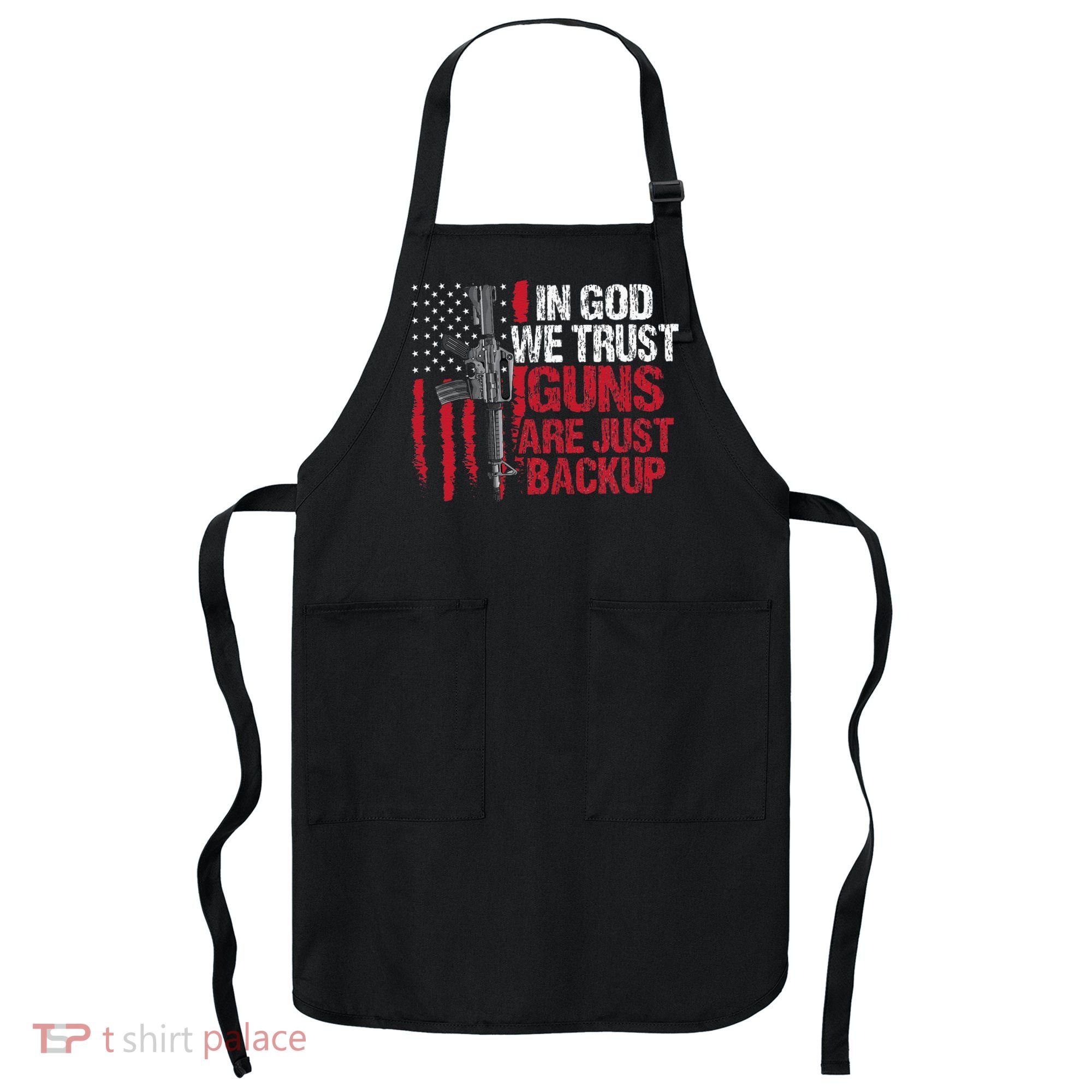 In God We Trust Guns Are Just Backup Patriotic Apron