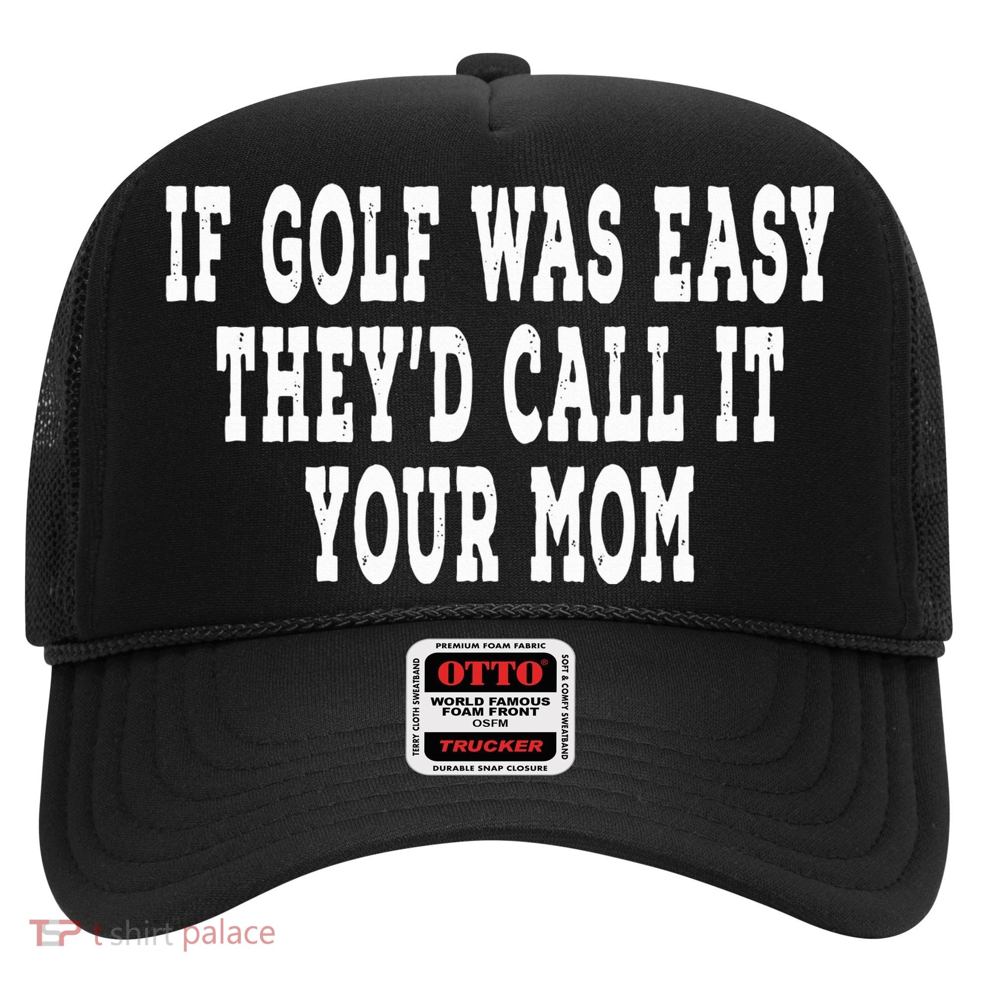 If Golf Was Easy They'd Call It Your Mom  Distressed  Hat