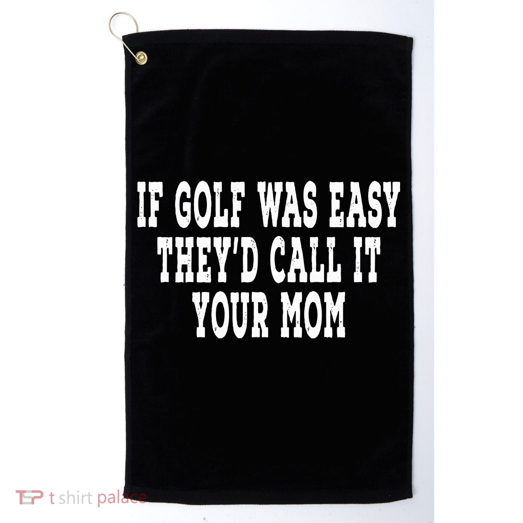 If Golf Was Easy They'd Call It Your Mom  Distressed  Golf Towel