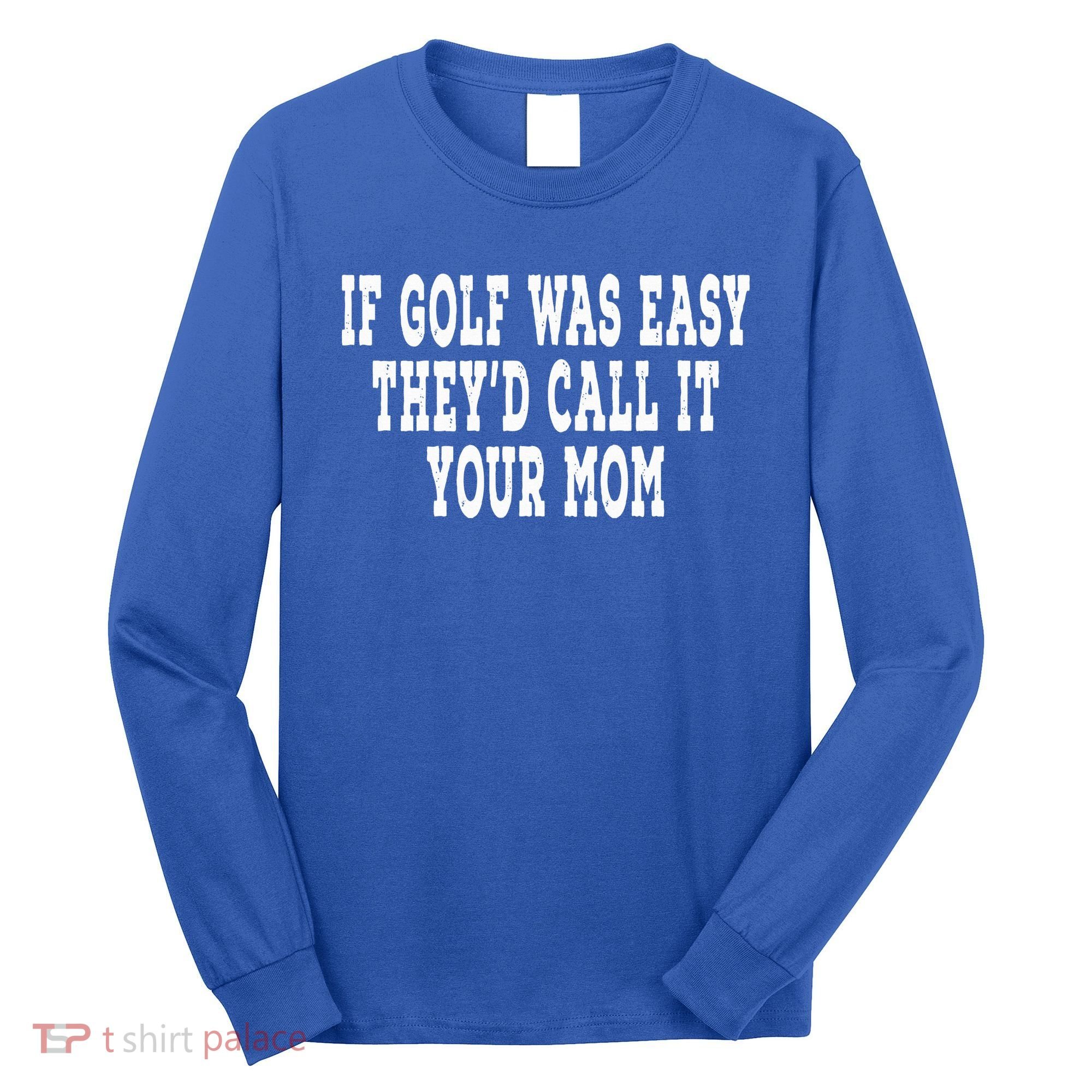 If Golf Was Easy They'd Call It Your Mom  Distressed  Long Sleeve Shirt