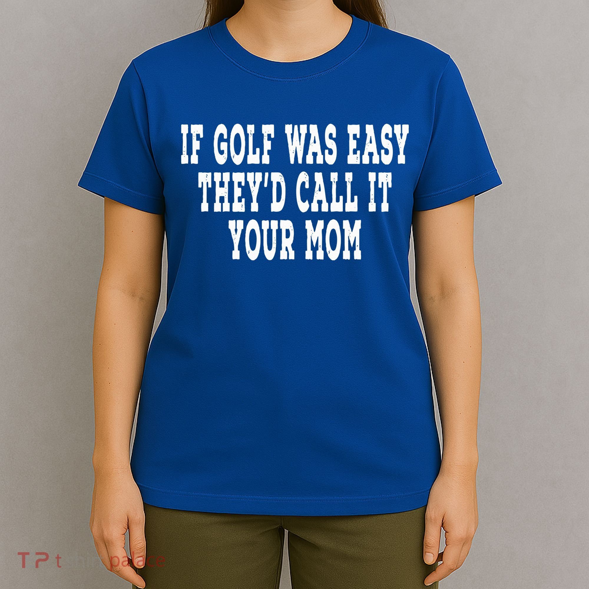 If Golf Was Easy They'd Call It Your Mom  Distressed  T-Shirt