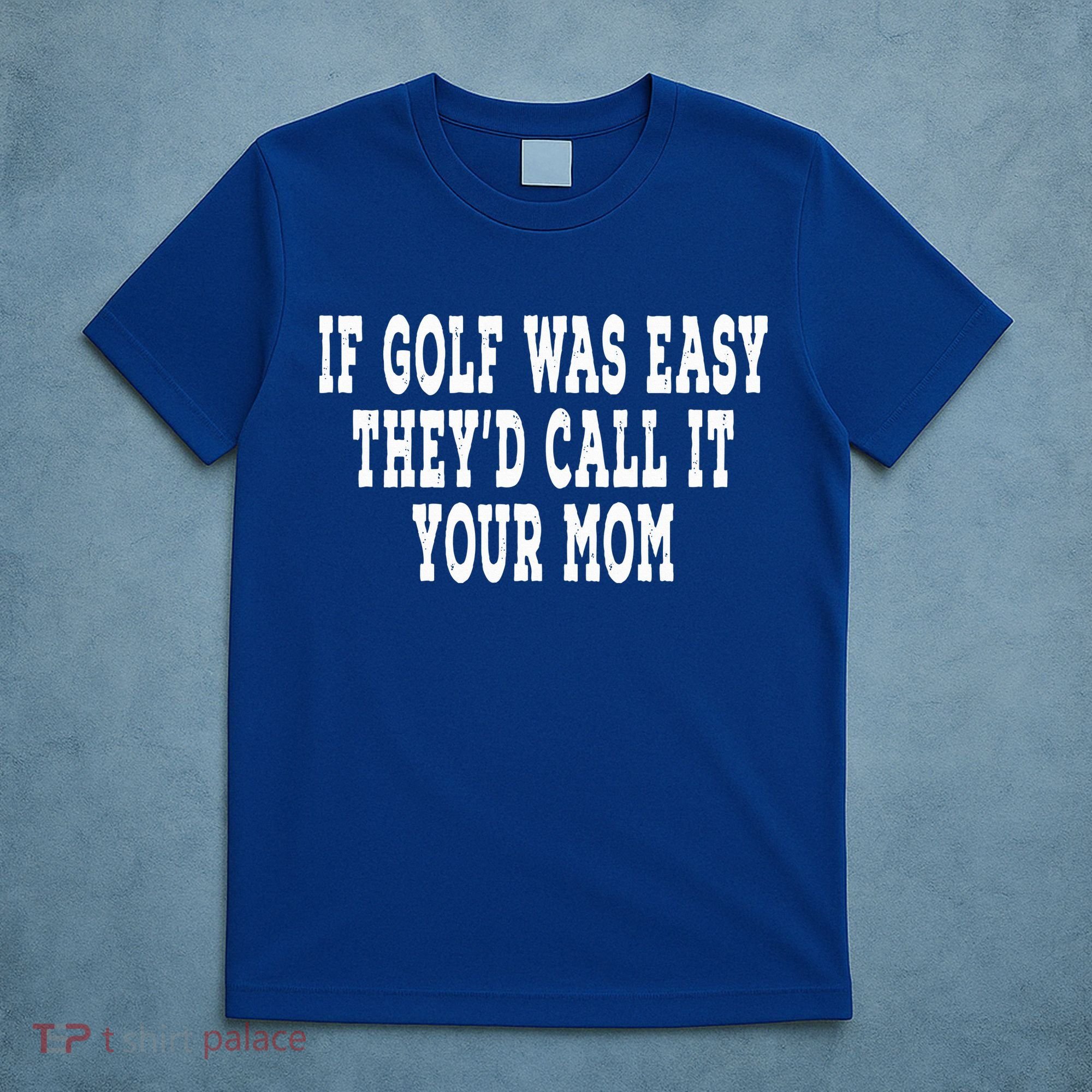 If Golf Was Easy They'd Call It Your Mom  Distressed  T-Shirt