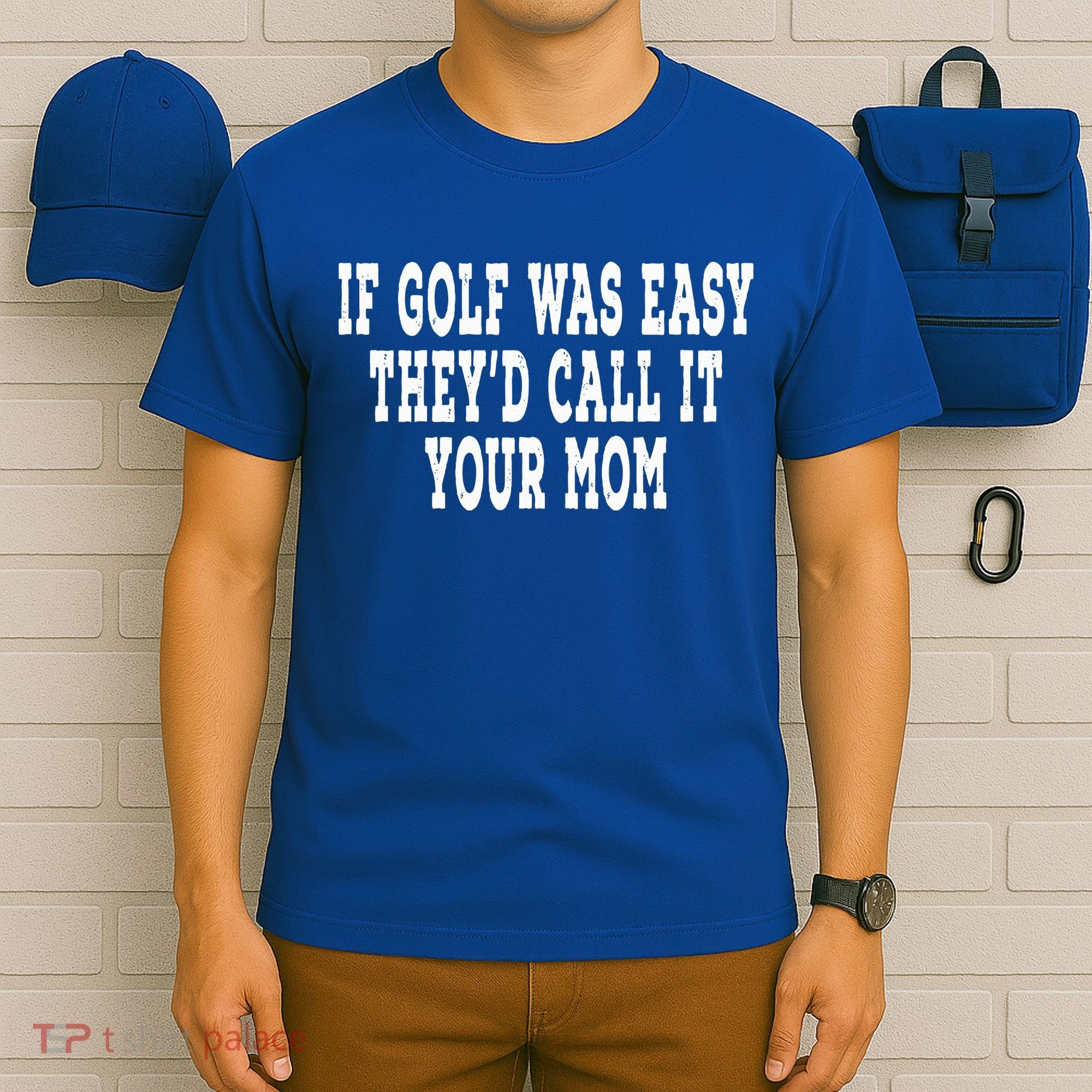 If Golf Was Easy They'd Call It Your Mom  Distressed  T-Shirt