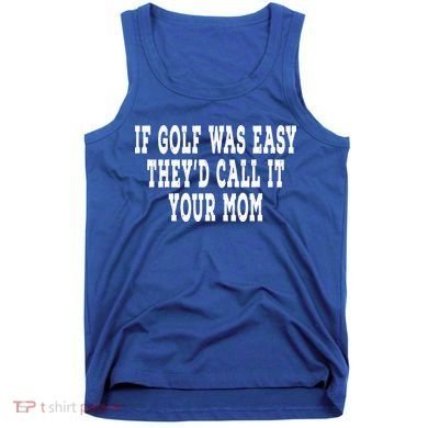 If Golf Was Easy They'd Call It Your Mom  Distressed  Tank Top