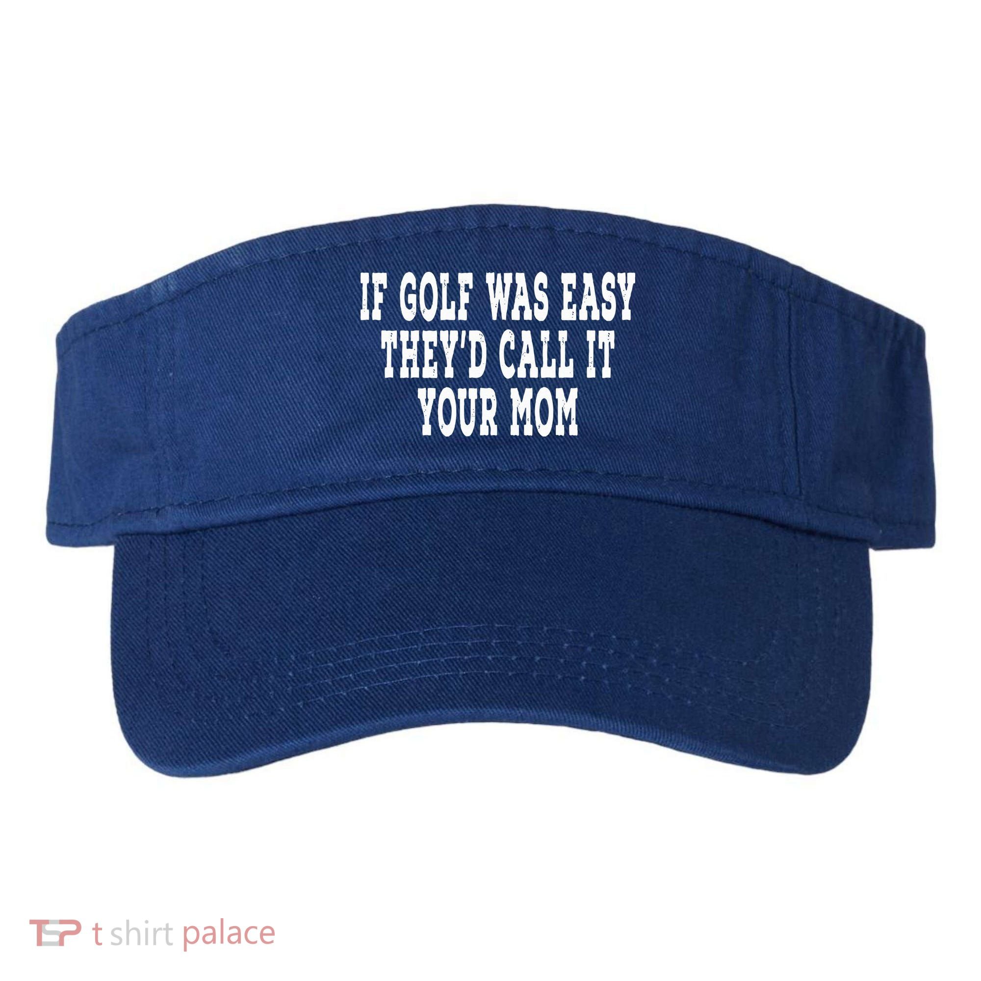 If Golf Was Easy They'd Call It Your Mom  Distressed  Visor
