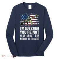 IM Guessing YouRe Not Here About The Alcohol Or Tobacco Long Sleeve Shirt thumb 0