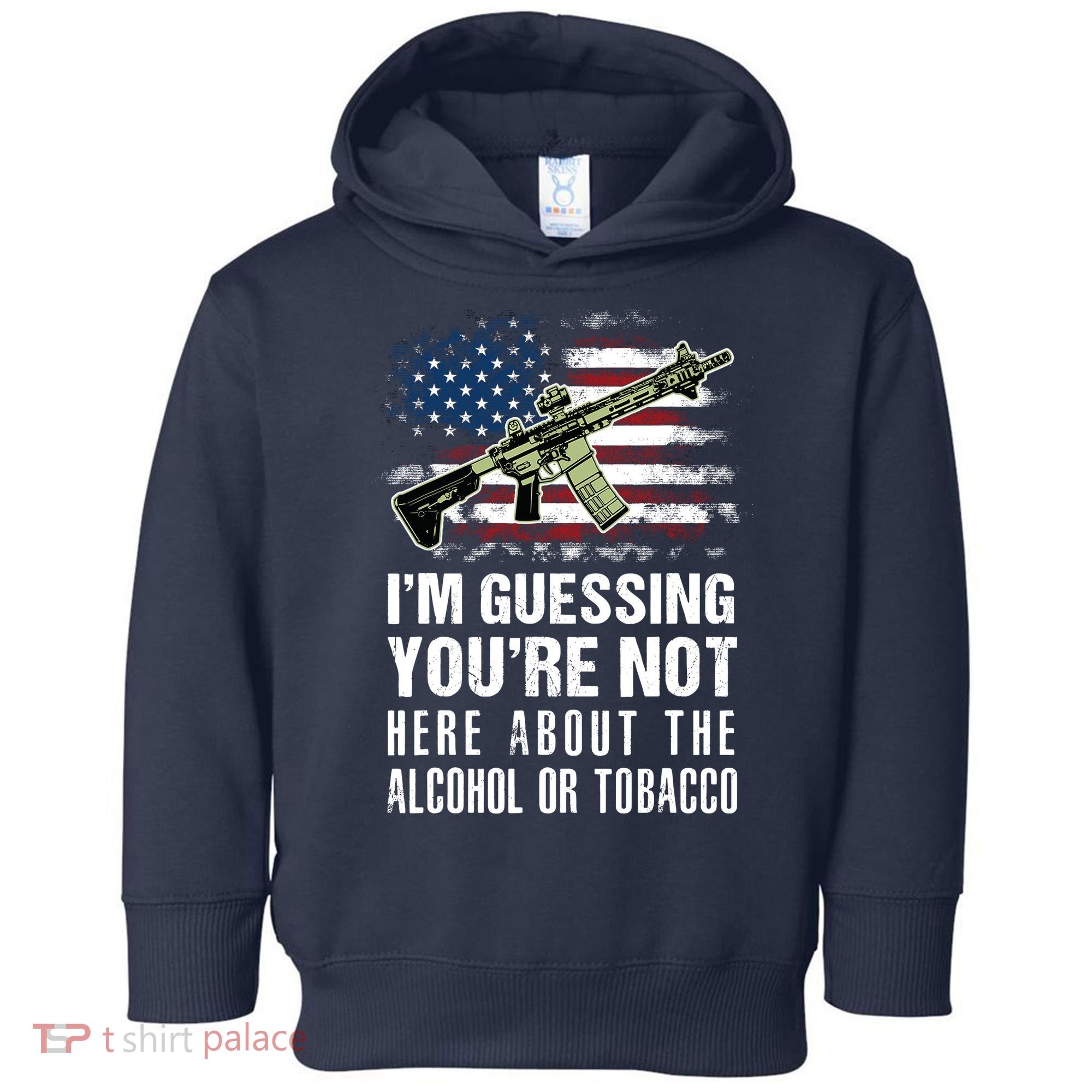 IM Guessing YouRe Not Here About The Alcohol Or Tobacco Toddler Hoodie