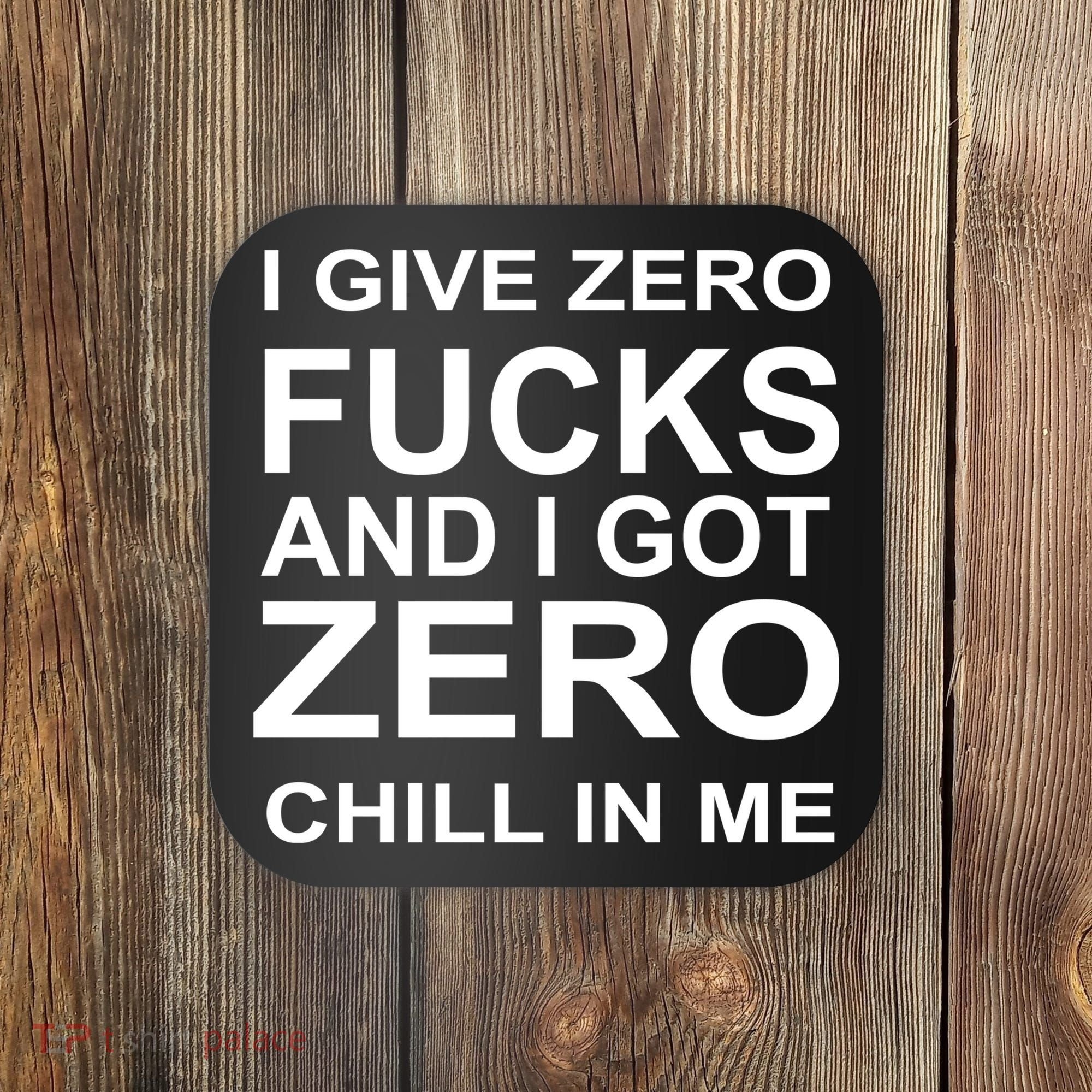 I Give Zero Fucks And I Got Zero Chill In Me Coaster