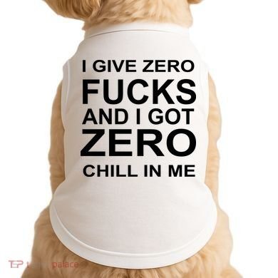 I Give Zero Fucks And I Got Zero Chill In Me Doggie Tank