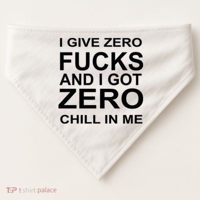 I Give Zero Fucks And I Got Zero Chill In Me USA-Made Doggie Bandana