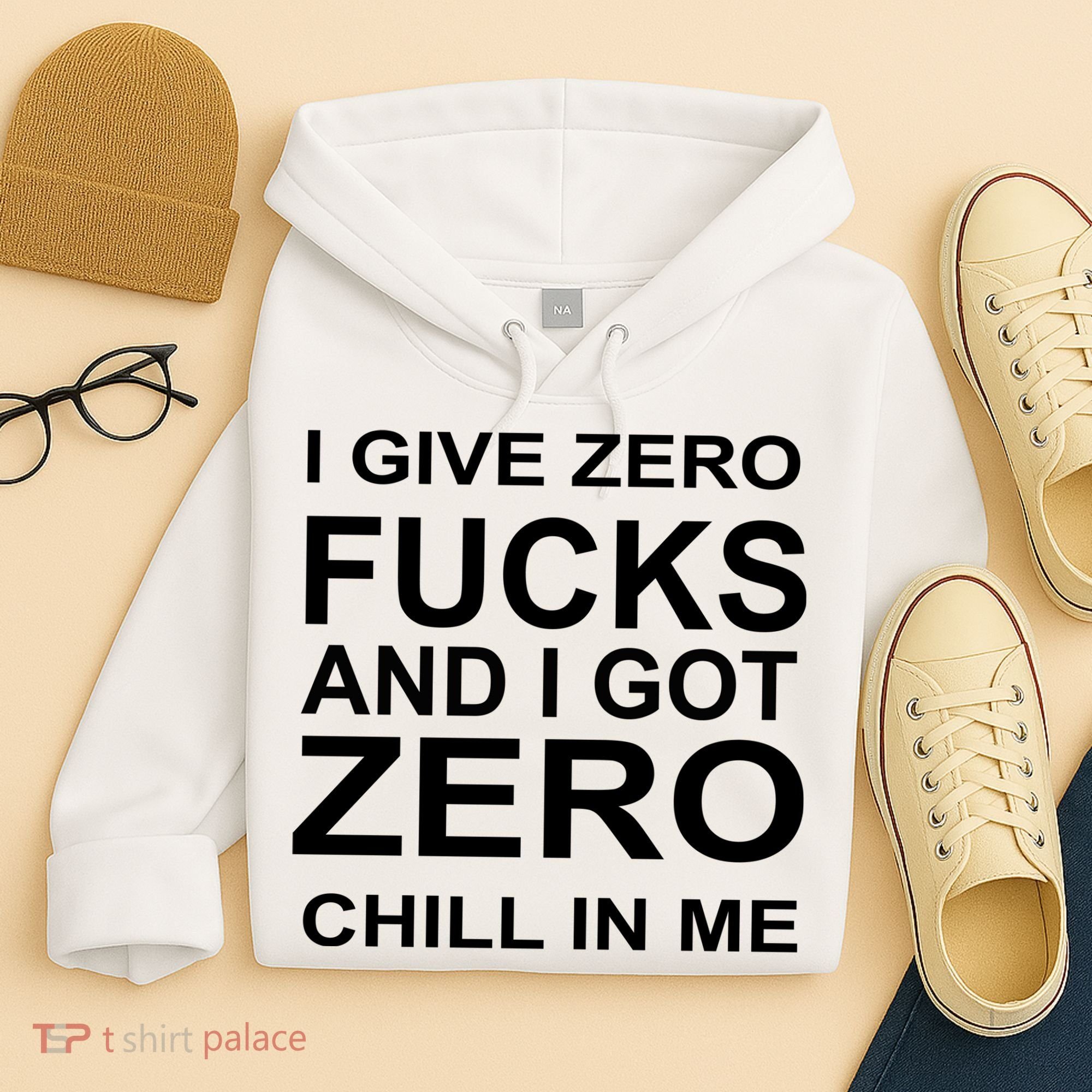 I Give Zero Fucks And I Got Zero Chill In Me Hoodie
